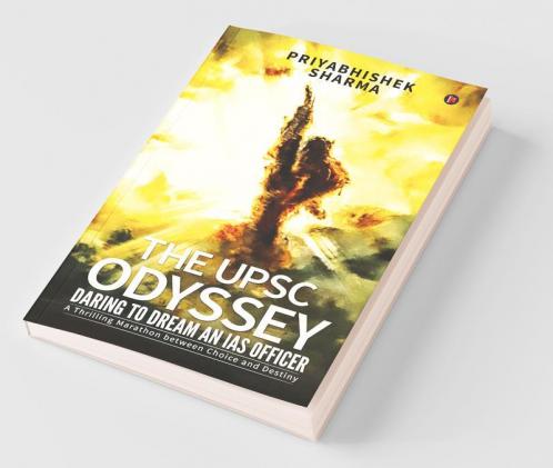 The Upsc Odyssey: Daring To Dream An Ias Officer : A Thrilling Marathon Between Choice And Destiny