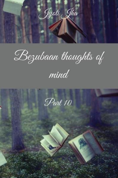 Bezubaan thoughts of mind Part 10 (B&W Edition)