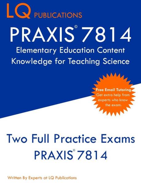 PRAXIS 7814 Elementary Education Content Knowledge for Teaching Science: PRAXIS 7814 - Free Online Tutoring - New 2020 Edition - Best Practice Exam Questions