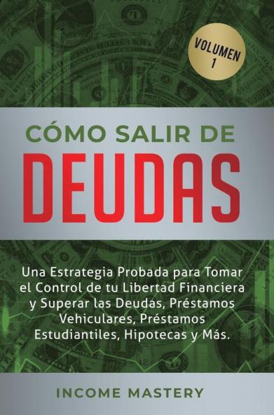 Cómo Salir de Deudas: Una Estrategia Probada Para Tomar El Control de Tu Libertad Financiera y Superar Las Deudas Préstamos Vehiculares Préstamos Estudiantiles Hipotecas y Más Volumen 1