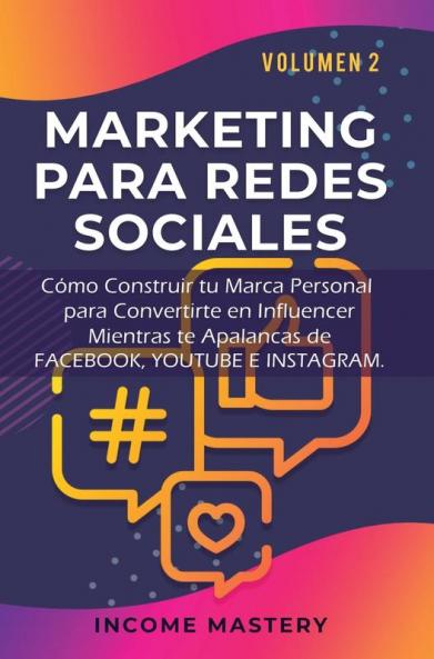 Marketing Para Redes Sociales: Como Construir tu Marca Personal para Convertirte en Influencer Mientras te Apalancas de Facebook Youtube e Instagram Volumen 2