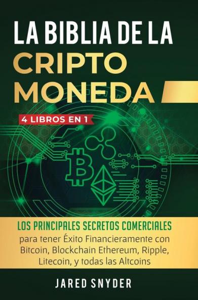 La Biblia Dela Criptomoneda: 4 Libros en 1: Los Principales Secretos Comerciales para tener Exito Financieramente con Bitcoin Blockchain Ethereum Ripple Litecoin y todas las Altcoins