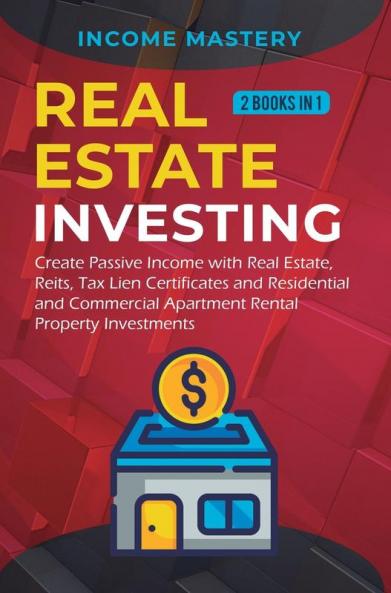 Real Estate investing: 2 books in 1: Create Passive Income with Real Estate Reits Tax Lien Certificates and Residential and Commercial Apartment Rental Property Investments