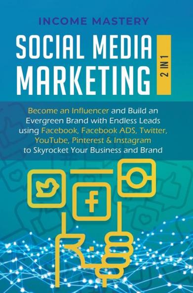 Social Media Marketing: 2 in 1: Become an Influencer & Build an Evergreen Brand with Endless Leads using Facebook Facebook ADS Twitter YouTube ... Instagram to Skyrocket Your Business & Brand
