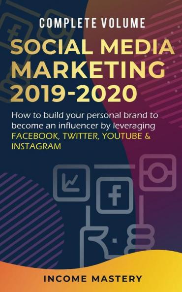 Social Media Marketing 2019-2020: How to Build Your Personal Brand to Become an Influencer by Leveraging Facebook Twitter YouTube & Instagram Complete Volume