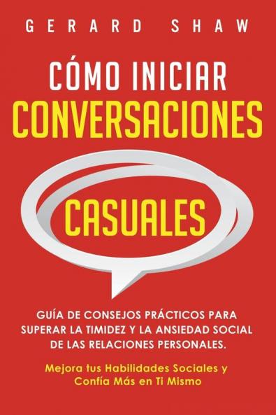 Cómo iniciar conversaciones casuales: Guía de consejos prácticos para superar la timidez y la ansiedad social de las relaciones personales. Mejora tus habilidades sociales y confía más en ti mismo
