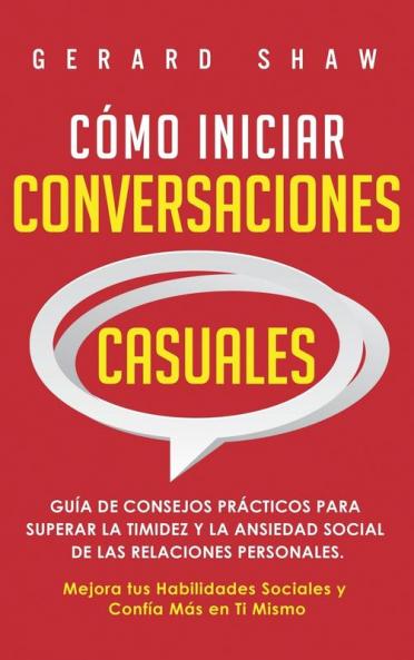Cómo iniciar conversaciones casuales: Guía de consejos prácticos para superar la timidez y la ansiedad social de las relaciones personales. Mejora tus habilidades sociales y confía más en ti mismo