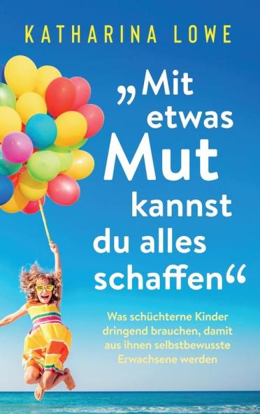 "Mit etwas Mut kannst du alles schaffen": Was schüchterne Kinder dringend brauchen, damit aus ihnen selbstbewusste Erwachsene werden (Germanic Languages Edition)