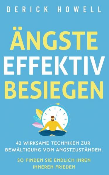 Ängste effektiv besiegen: 42 wirksame Techniken zur Bewältigung von Angstzuständen. So finden Sie endlich Ihren inneren Frieden (German Edition)