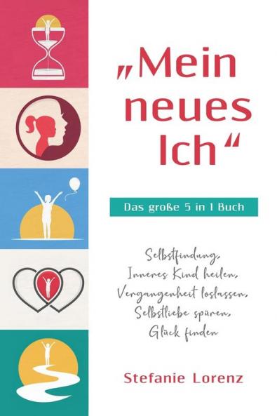 „Mein neues Ich“ - Das große 5 in 1 Buch: Selbstfindung, Inneres Kind heilen, Vergangenheit loslassen, Selbstliebe spüren, Glück finden (German Edition)