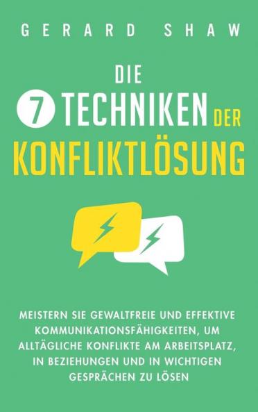 Die 7 Techniken der Konfliktlösung: Meistern Sie gewaltfreie und effektive Kommunikationsfähigkeiten, um alltägliche Konflikte am Arbeitsplatz, in Beziehungen ... Gesprächen zu lösen (German Edition)