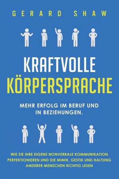 Kraftvolle Körpersprache: Mehr Erfolg im Beruf und in Beziehungen. Wie Sie Ihre eigene nonverbale Kommunikation perfektionieren und die Mimik, Gestik ... Menschen richtig lesen (German Edition)