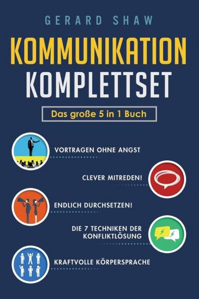Kommunikation Komplettset [Communication Complete Set]: Das Große 5 in 1 Buch: Vortragen ohne Angst | Clever Mitreden! | Endlich Durchsetzen! | Die 7 Techniken der Konfliktlösung | Kraftvolle Körpersprache