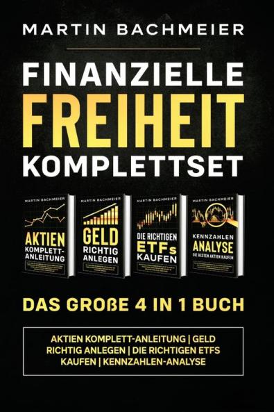 Finanzielle Freiheit Komplettset - Das große 4 in 1 Buch: Aktien Komplett-Anleitung | Geld richtig anlegen | Die richtigen ETFs kaufen | Kennzahlen-Analyse (German Edition)