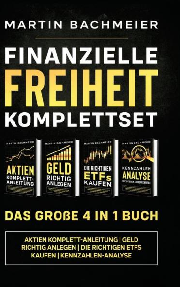 Finanzielle Freiheit Komplettset - Das große 4 in 1 Buch: Aktien Komplett-Anleitung Geld richtig anlegen Die richtigen ETFs kaufen Kennzahlen-Analyse (Germanic Languages Edition)