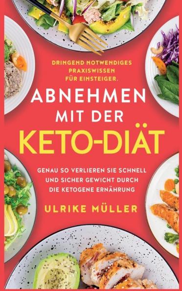 Abnehmen mit der Keto-Diät: Dringend notwendiges Praxiswissen für Einsteiger. Genau so verlieren Sie schnell und sicher Gewicht durch die ketogene Ernährung (Germanic Languages Edition)