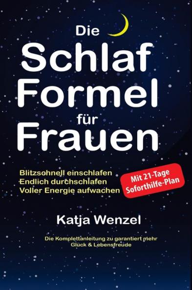 Die Schlaf-Formel für Frauen [The Sleep Formula for Women]: Blitzschnell einschlafen, endlich durchschlafen & voller Energie aufwachen. Die Komplettanleitung zu garantiert mehr Glück & Lebensfreude. Mit 21-Tage Soforthilfe-Plan