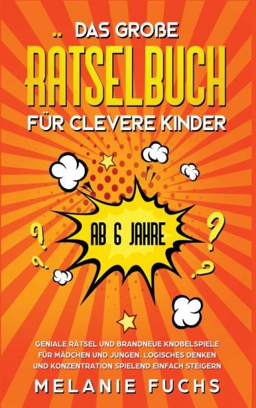Das große Rätselbuch für clevere Kinder (ab 6 Jahre). Geniale Rätsel und brandneue Knobelspiele für Mädchen und Jungen. Logisches Denken und Konzentration spielend einfach steigern (German Edition)