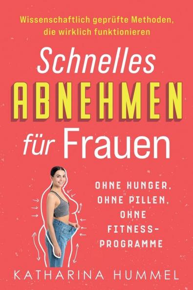 Schnelles Abnehmen für Frauen – ohne Hunger, ohne Pillen, ohne Fitnessprogramme: Wissenschaftlich geprüfte Methoden, die wirklich funktionieren (German Edition)