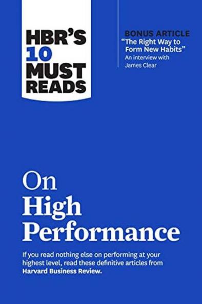 HBR’s 10 Must Reads on High Performance (with bonus article The Right Way to Form New Habits” An interview with James Clear)
