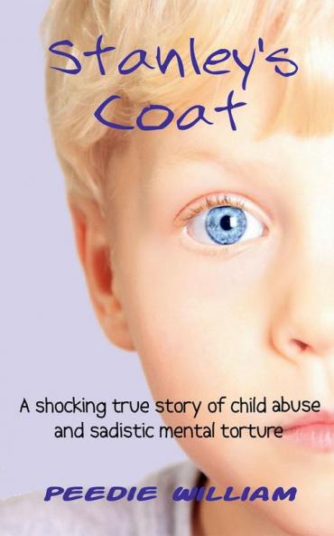 Stanley's Coat : A Harrowing But True Story Of One Boy's Abusive Childhood