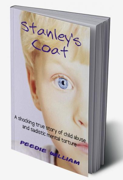 Stanley's Coat : A Harrowing But True Story Of One Boy's Abusive Childhood