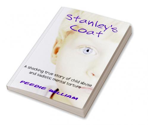 Stanley's Coat : A Harrowing But True Story Of One Boy's Abusive Childhood