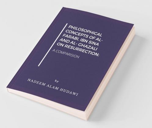 Philosophical Concepts Of Al- Farabi Ibn Sina And Al- Ghazali On Resurrection: A Comparision