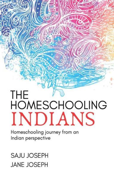 The Homeschooling Indians : Homeschooling journey from an Indian perspective