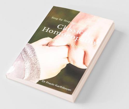Step by Step Approach to Practice Classical Homoeopathy