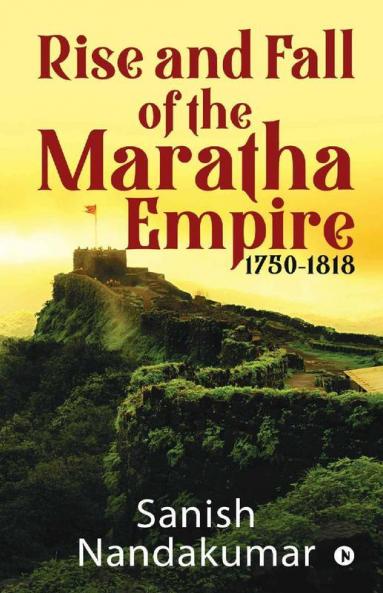 Rise And Fall Of The Maratha Empire 1750-1818