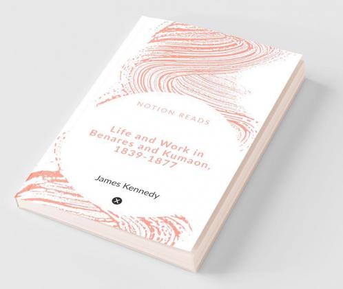 Life And Work In Benares And Kumaon 1839-1877