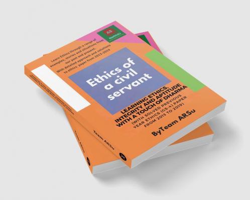 ETHICS OF A CIVIL SERVANT LEARNING ETHICS INTEGRITY & APTITUDE WITH A TOUCH OF DHARMA : (With Solved Previous Year Ethics (GS-4) Paper from 2013 to 2019)