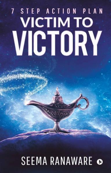 Victim To Victory: 7 Step Action Plan