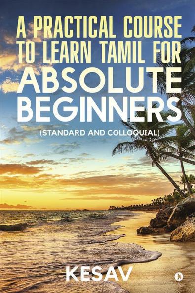 A Practical Course To Learn Tamil For Absolute Beginners (Standard And Colloquial)