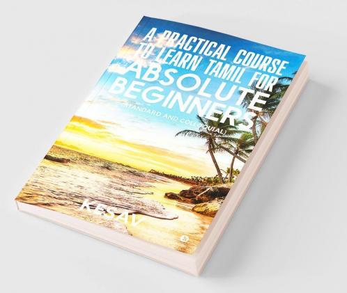 A Practical Course To Learn Tamil For Absolute Beginners (Standard And Colloquial)