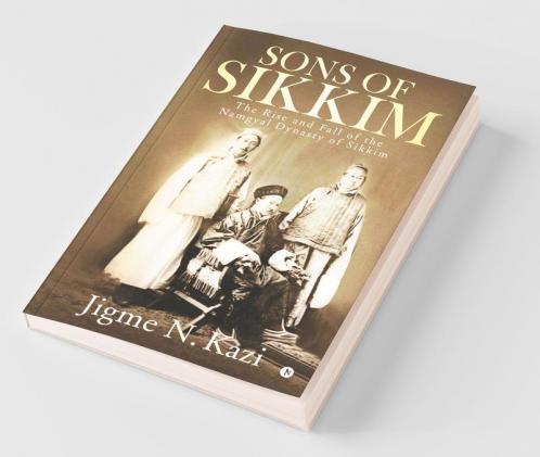 Sons Of Sikkim : The Rise And Fall Of The Namgyal Dynasty Of Sikkim