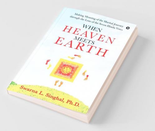 When Heaven Meets Earth: Making Meaning Of The Marital Journey Through The Lens Of The Seven Hindu Vows