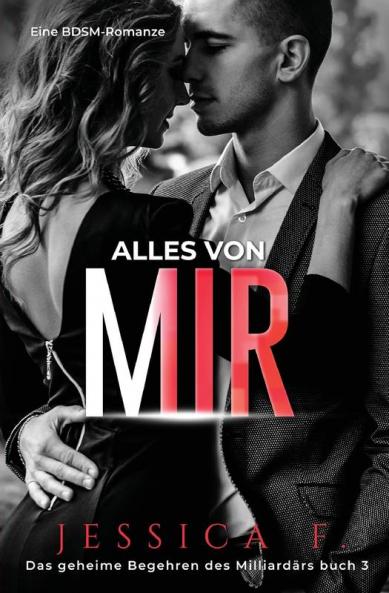 Alles von mir: Eine BDSM-Romanze: 3 (Das Geheime Begehren Des Milliardärs)