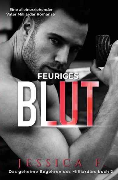 Feuriges Blut: Eine alleinerziehender Vater Milliardär Romanze: 2 (Das Geheime Begehren Des Milliardärs)