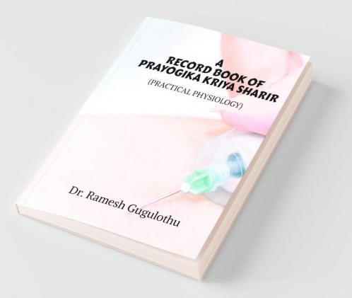 A Record Book Of Prayogika Kriya Sharir (Practical Physiology) : As Per Ccim Syllabus For Under Graduates And Post Graduates