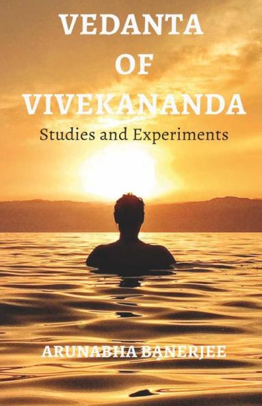 Vedanta Of Vivekananda : Studies And Experiments