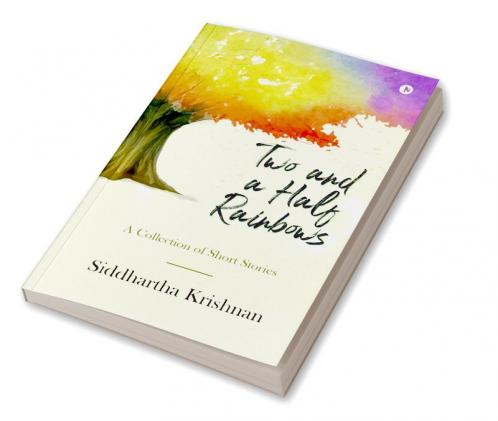Two and a Half Rainbows : A Collection of Short Stories