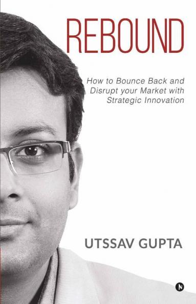 Rebound: How To Bounce Back And Disrupt Your Market With Strategic Innovation