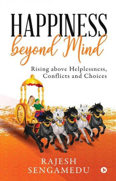 Happiness Beyond Mind : Rising Above Helplessness Conflicts And Choices