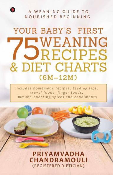 Your Baby'S First 75 Weaning Recipes And Diet Charts (6M-12M) : A Weaning Guide To Nourished Beginning