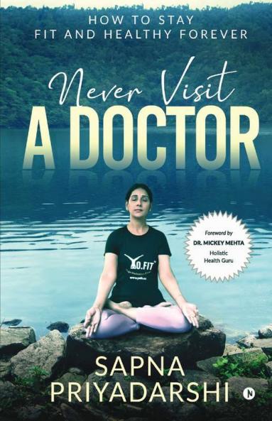 Never Visit A Doctor : How To Stay Fit And Healthy Forever