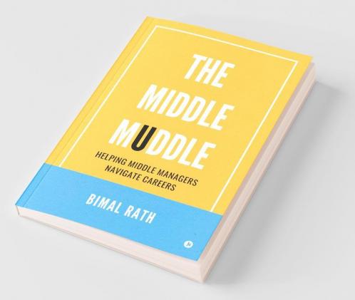 The Middle Muddle : Helping Middle Managers Navigate Careers