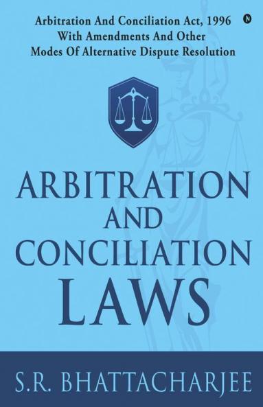 Arbitration And Conciliation Laws : Arbitration And Conciliation Act 1996 With Amendments And Other Modes Of Alternative Dispute Resolution