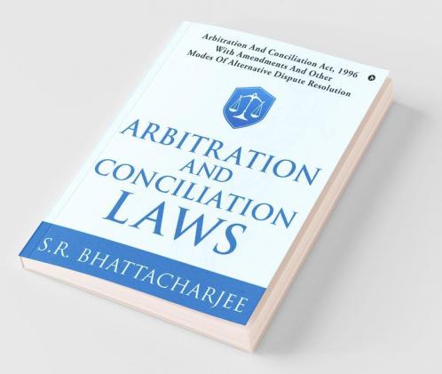 Arbitration And Conciliation Laws : Arbitration And Conciliation Act 1996 With Amendments And Other Modes Of Alternative Dispute Resolution
